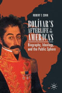Bolívar's afterlife in the Americas : biography, ideology, and the public sphere /