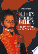 Bolívar's Afterlife in the Americas : Biography, Ideology, and the Public Sphere /