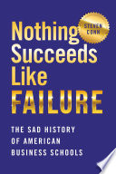 Nothing succeeds like failure : the sad history of American business schools /