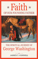 Faith of our founding father : the spiritual journey of George Washington /