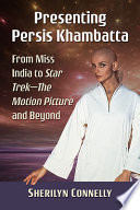 Presenting Persis Khambatta : from Miss India to Star Trek-the motion picture and beyond /