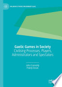 Gaelic Games in Society : Civilising Processes, Players, Administrators and Spectators /