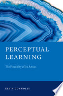 Perceptual learning : the flexibility of the senses /