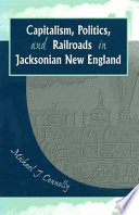 Capitalism, politics, and railroads in Jacksonian New England /