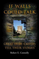 If walls could talk : great Irish castles tell their stories /