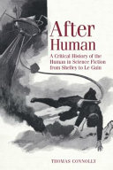 After human : a critical history of the human in science fiction from Shelley to Le Guin /