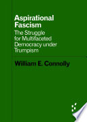 Aspirational fascism : the struggle for multifaceted democracy under Trumpism /
