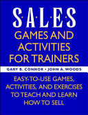 Sales games and activities for trainers : easy-to-use games, activities, and exercises to teach and learn how to sell /