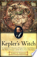 Kepler's witch : an astronomer's discovery of cosmic order amid religious war, political intrigue, and the heresy trial of his mother /