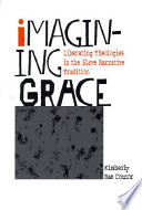 Imagining grace : liberating theologies in the slave narrative tradition /