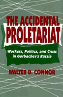 The accidental proletariat : workers, politics, and crisis in Gorbachev's Russia /