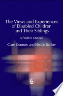 The views and experiences of disabled children and their siblings : a positive outlook /