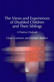 The views and experiences of disabled children and their siblings : a positive outlook /