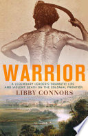 Warrior : a legendary leader's dramatic life and violent death on the colonial frontier /