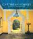 Caribbean houses : history, style, and architecture /