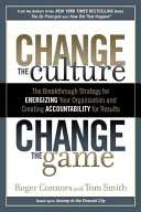 Change the culture, change the game : the breakthrough strategy for energizing your organization and creating accountability for results /