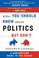 What you should know about politics-- but don't : a nonpartisan guide to the issues /