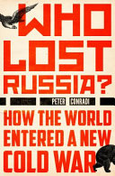 Who lost Russia? : how the world entered a new Cold War /