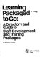 Learning packaged to go : a directory and guide to staff development and training packages /