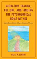 Migration trauma, culture, and finding the psychological home within : views from British object relations theory /