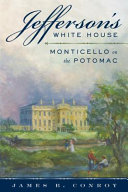 Jefferson's White House : Monticello on the Potomac /