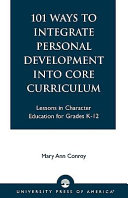 101 ways to integrate personal development into core curriculum : lessons in character education for grades K-12 /