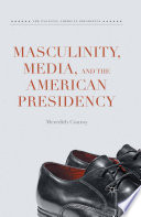 Masculinity, media, and the American presidency /