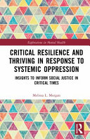 Critical resilience and thriving in response to systemic oppression : insights to inform social justice in critical times /