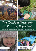 The outdoor classroom in practice, ages 3-7 : a month-by-month guide to forest school provision /