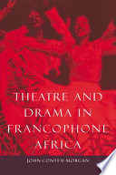 Theatre and drama in Francophone Africa : a critical introduction /