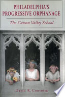 Philadelphia's progressive orphanage : the Carson Valley School /