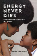 Energy never dies : Afro-optimism and creativity in Chicago /