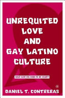 Unrequited love and gay Latino culture : what have you done to my heart? /