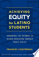 Achieving equity for Latino students : expanding the pathway to higher education through public policy /