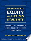 Achieving equity for Latino students : expanding the pathway to higher education through public policy /