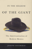 In the shadow of the giant : the Americanization of modern Mexico /