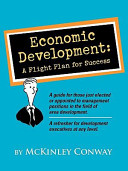 Economic development : a flight plan for success : a guide for those just elected or appointed to management positions in the field of area development and a refresher for development executives at any level /