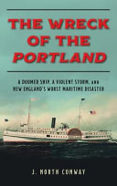 The wreck of the Portland : a doomed ship, a violent storm, and New England's worst maritime disaster /