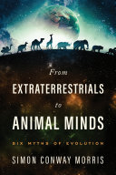 From extraterrestrials to animal minds : six myths of evolution /