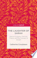 The laughter of Sarah : biblical exegesis, feminist theory, and the concept of delight /