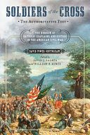 Soldiers of the cross, the authoritative text : the heroism of Catholic chaplains and sisters in the American Civil War /