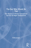 The spy who would be tsar : the mystery of Michal Goleniewski and the far-right underground /