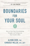 Boundaries for your soul : how to turn your overwhelming thoughts and feelings into your greatest allies /