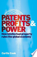 Patents, profits & power : how intellectual property rules the global economy /