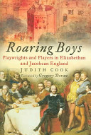 Roaring boys : playwrights and players in Elizabethan and Jacobean England /