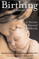 Birthing a better way : 12 secrets for natural childbirth /