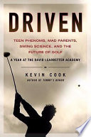 Driven : teen phenoms, mad parents, swing science and the future of golf /