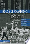 House of champions : the story of Kentucky basketball's home courts /