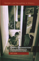 Queer domesticities : homosexuality and home life in twentieth-century London /