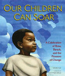 Our children can soar : a celebration of Rosa, Barack, and the pioneers of change /